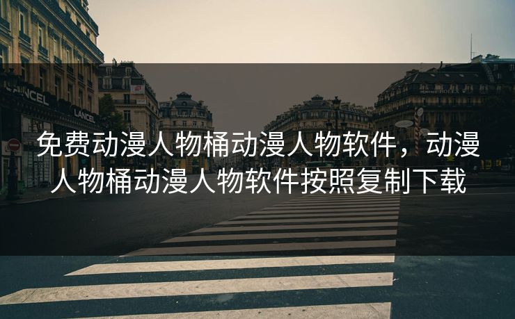 详细阅读:免费动漫人物桶动漫人物软件,动漫人物桶动漫人物软件按照复制下载 免费动漫人物桶动漫人物软件,动漫人物桶动漫人物软件按照复制下载